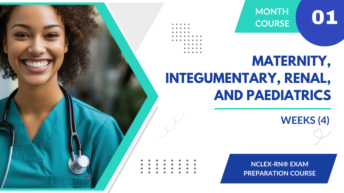 NCLEX-RN Prep: Maternity, Integumentary, Renal, and Paediatrics (Month 1)